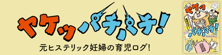 ヤケッパチパチ! 元ヒステリック妊婦の育児ログ!