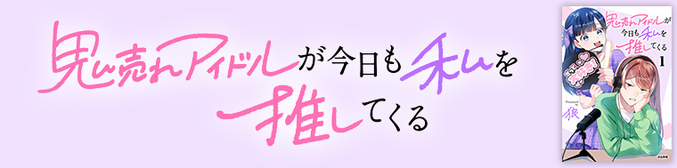 鬼売れアイドルが今日も私を推してくる