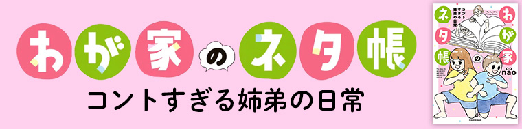 わが家のネタ帳 コントすぎる姉弟の日常