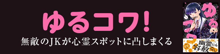 ゆるコワ！ 無敵のJKが心霊スポットに凸しまくる