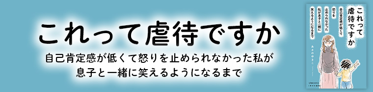 これって虐待ですか 自己肯定感が低くて怒りを止められなかった私が息子と一緒に笑えるようになるまで