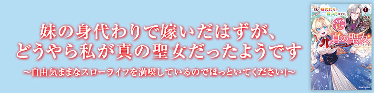 妹の身代わりで嫁いだはずが、どうやら私が真の聖女だったようです～自由気ままなスローライフを満喫しているのでほっといてください！～