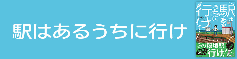 駅はあるうちに行け