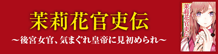 茉莉花官吏伝～後宮女官、気まぐれ皇帝に見初められ～