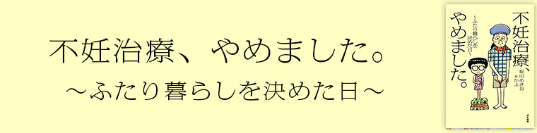 不妊治療、やめました。〜ふたり暮らしを決めた日〜