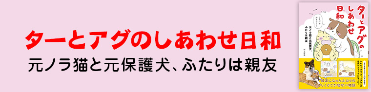 ターとアグのしあわせ日和 元ノラ猫と元保護犬、ふたりは親友