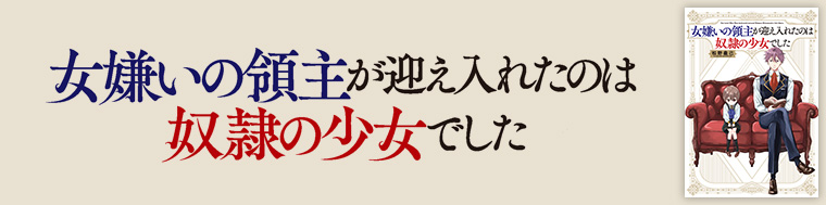 女嫌いの領主が迎え入れたのは奴隷の少女でした