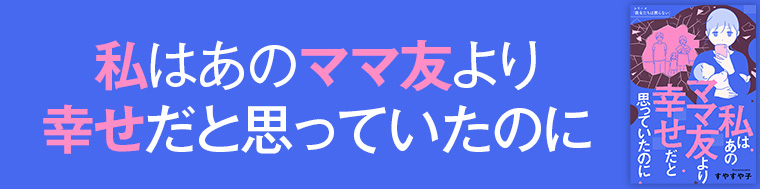 私はあのママ友より幸せだと思っていたのに
