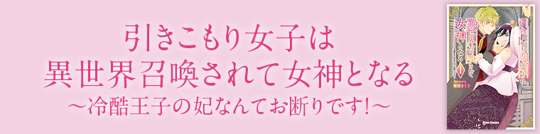 引きこもり女子は異世界召喚されて女神となる～冷酷王子の妃なんてお断りです！～