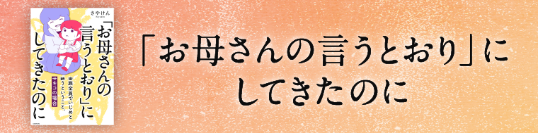 「お母さんの言うとおり」にしてきたのに　家族全員でいじめと戦うということ。　サキコの場合