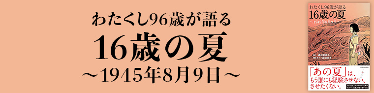 わたくし96歳が語る 16歳の夏 ～1945年8月9日～