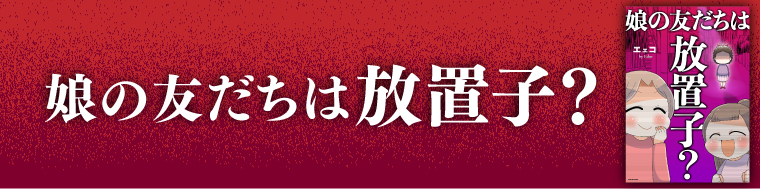 娘の友だちは放置子？