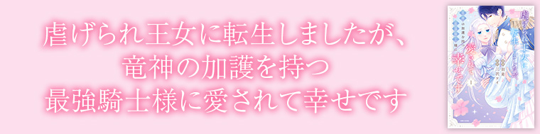虐げられ王女に転生しましたが、竜神の加護を持つ最強騎士様に愛されて幸せです