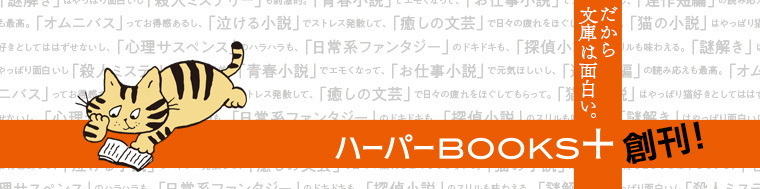 だから文庫は面白い。ハーパーBOOKS+ 特集