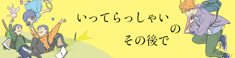 いってらっしゃいのその後で