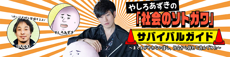 やしろあずきの「社会のソトガワ」サバイバルガイド ～まともがやれない僕ら、社会から離れて遊んでみた～