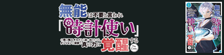 無能は不要と言われ『時計使い』の僕は職人ギルドから追い出されるも、ダンジョンの深部で真の力に覚醒する THE COMIC