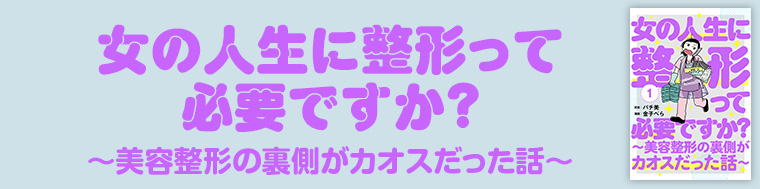 女の人生に整形って必要ですか？～美容整形の裏側がカオスだった話～