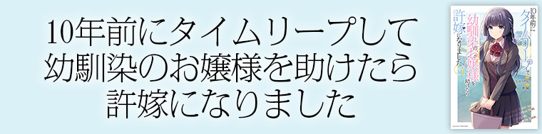 10年前にタイムリープして幼馴染のお嬢様を助けたら許嫁になりました