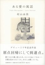村山由佳氏デビュー三十年記念作品。言葉を超えて生まれた「愛」を紡いだ短編集『ある愛の寓話』